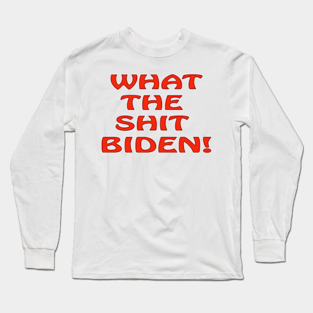 What the Shit Biden Long Sleeve T-Shirt by Wickedcartoons